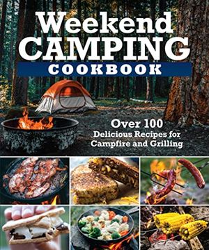 portada Weekend Camping Cookbook: Over 100 Delicious Recipes for Campfire and Grilling (en Inglés)
