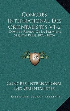 portada Congres International Des Orientalistes V1-2: Compte-Rendu De La Premiere Session Paris 1873 (1876) (in French)