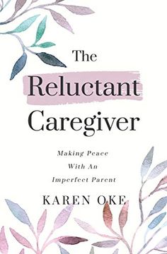 portada The Reluctant Caregiver: Making Peace With an Imperfect Parent (en Inglés)