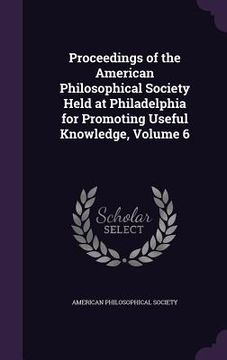 portada Proceedings of the American Philosophical Society Held at Philadelphia for Promoting Useful Knowledge, Volume 6 (en Inglés)