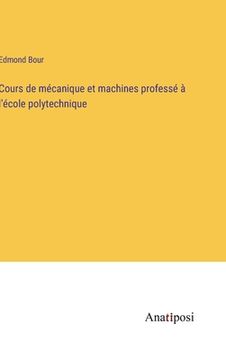 portada Cours de mécanique et machines professé à l'école polytechnique (in French)
