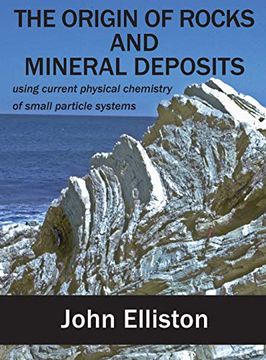 portada The Origin of Rocks and Mineral Deposit: Using Current Physical Chemistry of Small Particle Systems (en Inglés)