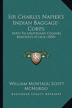 portada sir charles napier's indian baggage-corps: reply to lieutenant colonel burlton's attack (1850) (en Inglés)