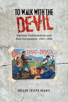 portada To Walk with the Devil: Slovene Collaboration and Axis Occupation, 1941-1945