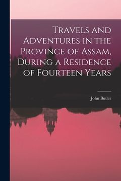 portada Travels and Adventures in the Province of Assam, During a Residence of Fourteen Years (in English)