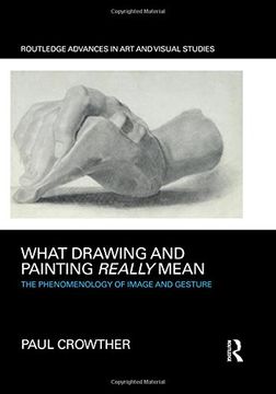 portada What Drawing and Painting Really Mean: The Phenomenology of Image and Gesture (Routledge Advances in Art and Visual Studies)