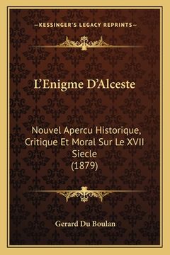 portada L'Enigme D'Alceste: Nouvel Apercu Historique, Critique Et Moral Sur Le XVII Siecle (1879) (en Francés)