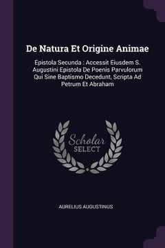 portada De Natura Et Origine Animae: Epistola Secunda: Accessit Eiusdem S. Augustini Epistola De Poenis Parvulorum Qui Sine Baptismo Decedunt, Scripta Ad P (en Inglés)