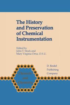 portada The History and Preservation of Chemical Instrumentation: Proceedings of the Acs Divivsion of the History of Chemistry Symposium Held in Chicago, Ill.