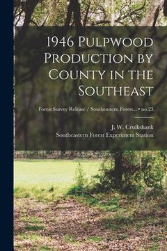 portada 1946 Pulpwood Production by County in the Southeast; no.23 (en Inglés)