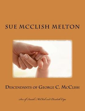 portada Descendants of George C. McClish: Son of Isaiah McClish and Elizabeth Cope (en Inglés)