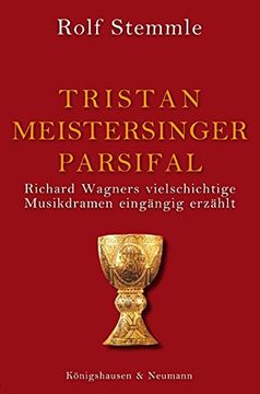 portada Tristan - Meistersinger - Parsifal: Richard Wagners Vielschichtige Musikdramen Eingängig Erzählt (en Alemán)