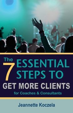 portada The 7 Essential Steps to Get More Clients for Coaches & Consultants: Answers to the most common marketing questions (en Inglés)