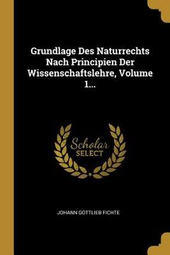 portada Grundlage Des Naturrechts Nach Principien Der Wissenschaftslehre, Volume 1...