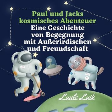 portada Paul und Jacks kosmisches Abenteuer: Eine Geschichte von Begegnung mit Außerirdischen und Freundschaft (in German)