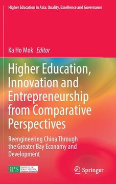 portada Higher Education, Innovation and Entrepreneurship from Comparative Perspectives: Reengineering China Through the Greater Bay Economy and Development