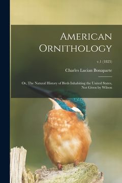 portada American Ornithology; or, The Natural History of Birds Inhabiting the United States, Not Given by Wilson; v.1 (1825) (en Inglés)