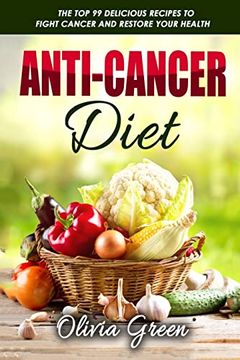 portada Anti-Cancer Diet: The top 99 Delicious Recipes to Fight Cancer and Restore Your Health (en Inglés)