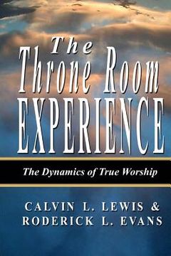 portada The Throne Room Experience: The Dynamics of True Worship (in English)