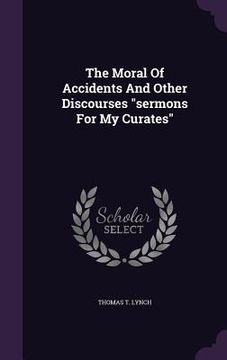 portada The Moral Of Accidents And Other Discourses "sermons For My Curates" (en Inglés)