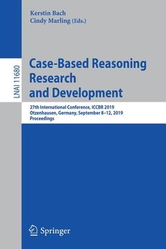 portada Case-Based Reasoning Research and Development: 27th International Conference, Iccbr 2019, Otzenhausen, Germany, September 8-12, 2019, Proceedings (en Inglés)