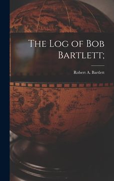 portada The Log of Bob Bartlett; (in English)