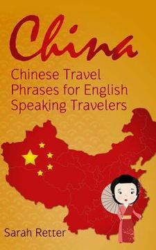 portada China: Chinese Travel Phrases for English Speaking Travelers: The 1.000 phrases you need to be understood when traveling in C (en Inglés)