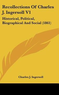 portada recollections of charles j. ingersoll v1: historical, political, biographical and social (1861) (en Inglés)