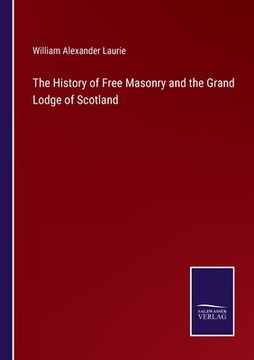 portada The History of Free Masonry and the Grand Lodge of Scotland (in English)