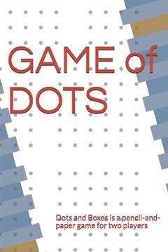 portada GAME of DOTS: Dots and Boxes is a pencil-and-paper game for two players (en Inglés)