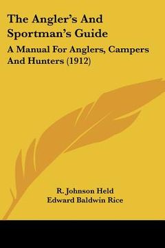 portada the angler's and sportman's guide: a manual for anglers, campers and hunters (1912)