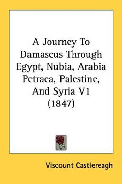 portada a journey to damascus through egypt, nubia, arabia petraea, palestine, and syria v1 (1847) (en Inglés)