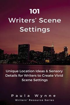 portada 101 Writers' Scene Settings: Unique Location Ideas & Sensory Details for Writers to Create Vivid Scene Settings (en Inglés)