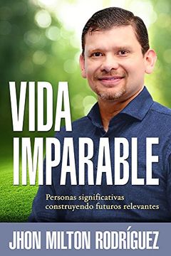 portada Vida Imparable / Unstoppable Life: Personas Significativas Construyendo Futuros Relevantes (in Spanish)