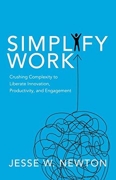 portada Simplify Work: Crushing Complexity to Liberate Innovation, Productivity, and Engagement (en Inglés)
