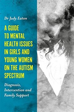 portada A Guide to Mental Health Issues in Girls and Young Women on the Autism Spectrum: Diagnosis, Intervention and Family Support