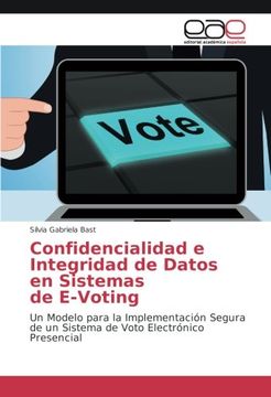 portada Confidencialidad e Integridad de Datos en Sistemas de E-Voting: Un Modelo para la Implementación Segura de un Sistema de Voto Electrónico Presencial