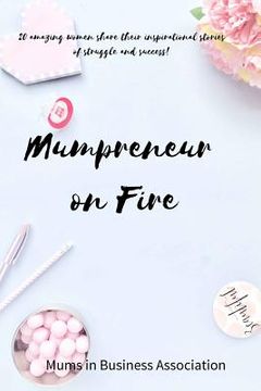 portada Mumpreneur on Fire: 20 inspirational stories of success from amazing women in business! (en Inglés)