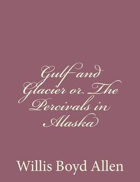 portada Gulf and Glacier or The Percivals in Alaska (in English)