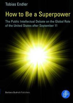 portada how to be a superpower: the public intellectual debate on the global role of the united states after september 11 (en Inglés)