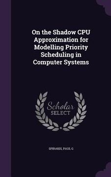 portada On the Shadow CPU Approximation for Modelling Priority Scheduling in Computer Systems (in English)