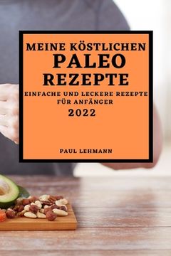 portada Meine Köstlichen Paleo Rezepte 2022: Einfache Und Leckere Rezepte Für Anfänger (en Alemán)