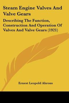 portada steam engine valves and valve gears: describing the function, construction and operation of valvedescribing the function, construction and operation o (in English)