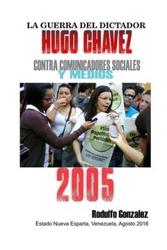 portada La Guerra del Dictador Hugo Chavez: Contra Comunicadores Sociales y Medios en el 2005