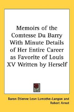portada memoirs of the comtesse du barry with minute details of her entire career as favorite of louis xv written by herself (en Inglés)