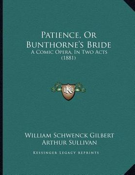 portada patience, or bunthorne's bride: a comic opera, in two acts (1881) (en Inglés)