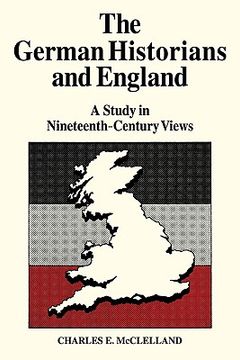 portada The German Historians and England: A Study in Nineteenth-Century Views (in English)