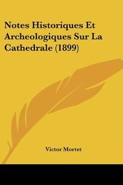 portada Notes Historiques Et Archeologiques Sur La Cathedrale (1899) (en Francés)