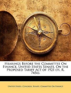 portada hearings before the committee on finance, united states senate, on the proposed tariff act of 1921 (h. r. 7456). (in English)