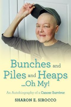 portada Bunches and Piles and Heaps...Oh My!: An Autobiography of a Cancer Survivor (en Inglés)